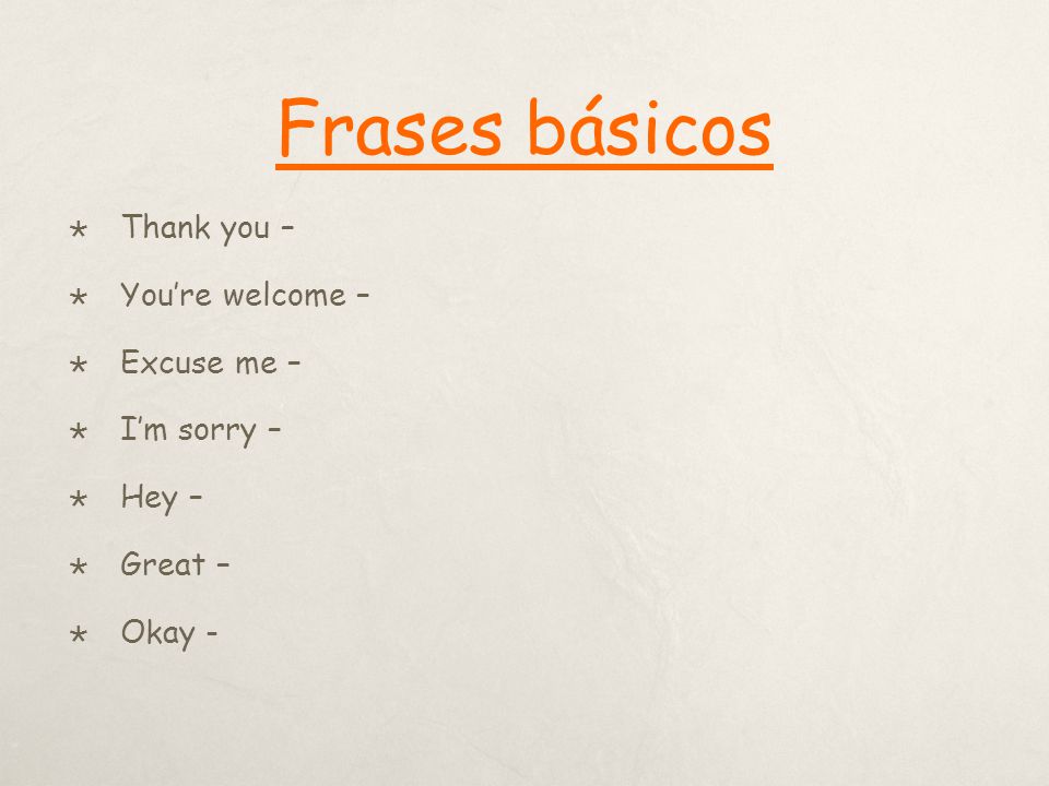 Frases básicos Thank you – You’re welcome – Excuse me – I’m sorry –