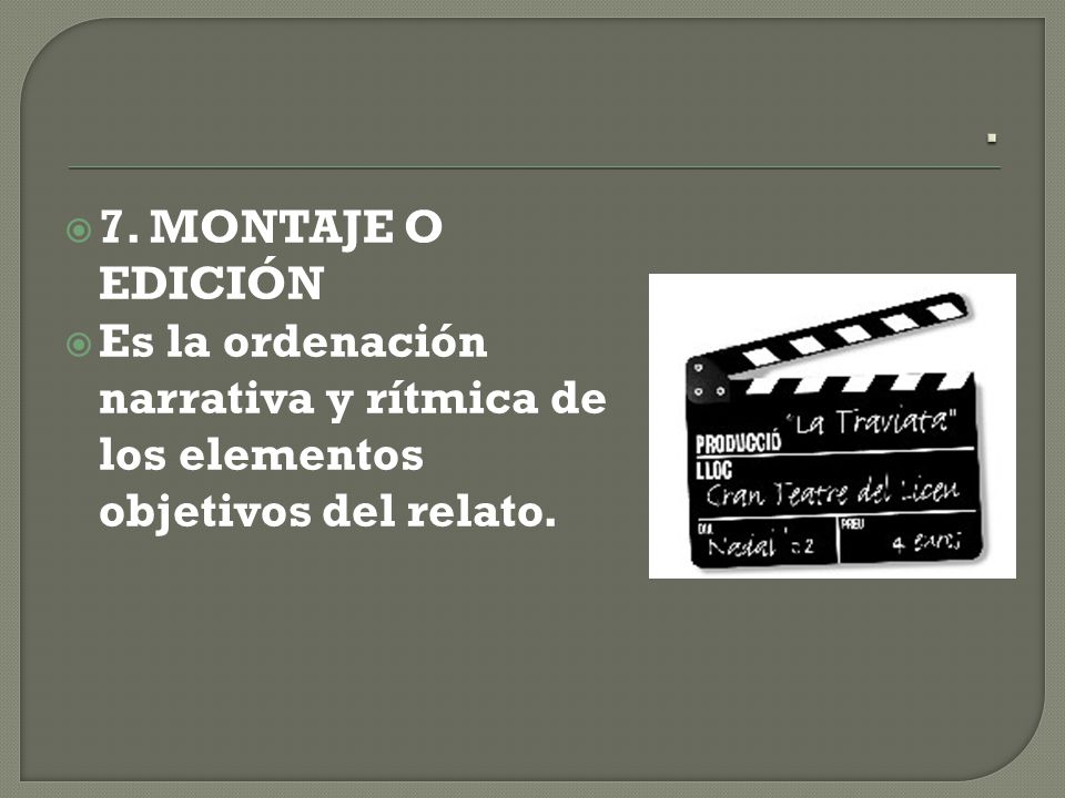 . 7. MONTAJE O EDICIÓN Es la ordenación narrativa y rítmica de los elementos objetivos del relato.