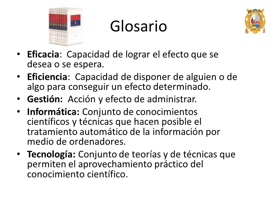 Glosario Eficacia: Capacidad de lograr el efecto que se desea o se espera.