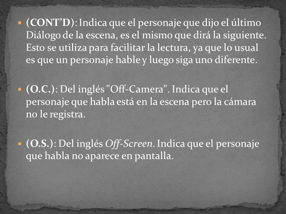 (CONT’D): Indica que el personaje que dijo el último Diálogo de la escena, es el mismo que dirá la siguiente. Esto se utiliza para facilitar la lectura, ya que lo usual es que un personaje hable y luego siga uno diferente.