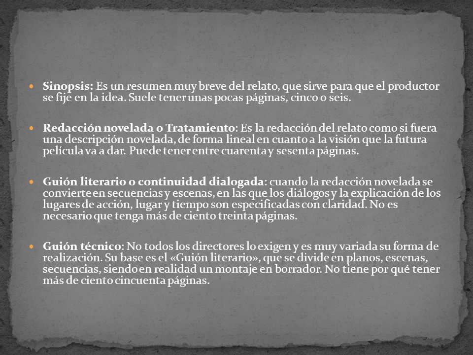 Sinopsis: Es un resumen muy breve del relato, que sirve para que el productor se fije en la idea. Suele tener unas pocas páginas, cinco o seis.