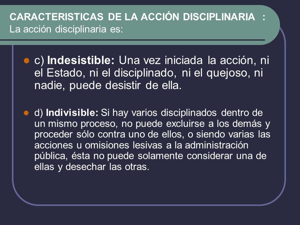 CARACTERISTICAS DE LA ACCIÓN DISCIPLINARIA : La acción disciplinaria es: