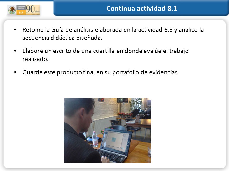 Continua actividad 8.1 Retome la Guía de análisis elaborada en la actividad 6.3 y analice la secuencia didáctica diseñada.