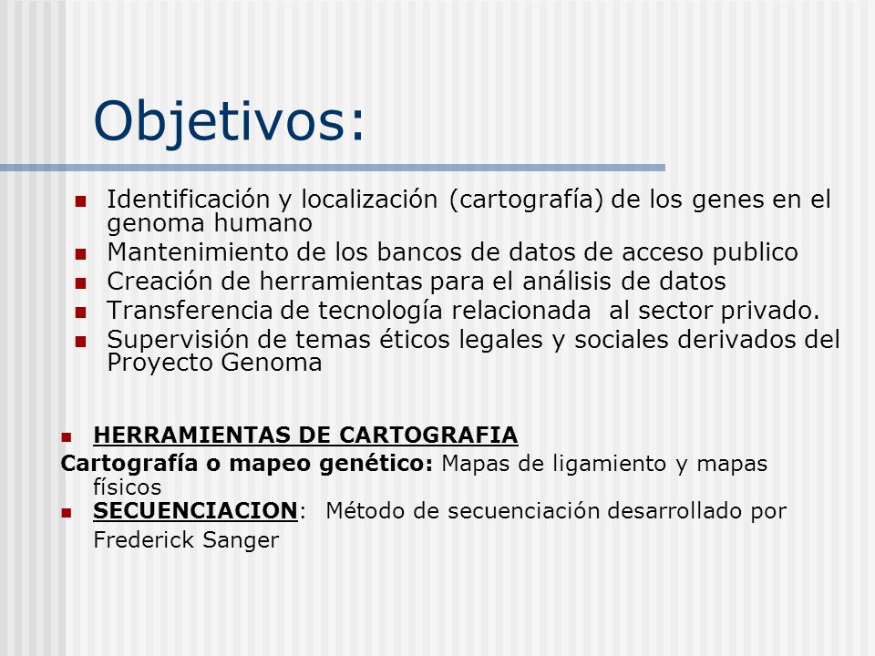 Objetivos: Identificación y localización (cartografía) de los genes en el genoma humano. Mantenimiento de los bancos de datos de acceso publico.