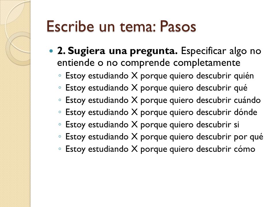 Escribe un tema: Pasos 2. Sugiera una pregunta. Especificar algo no entiende o no comprende completamente.