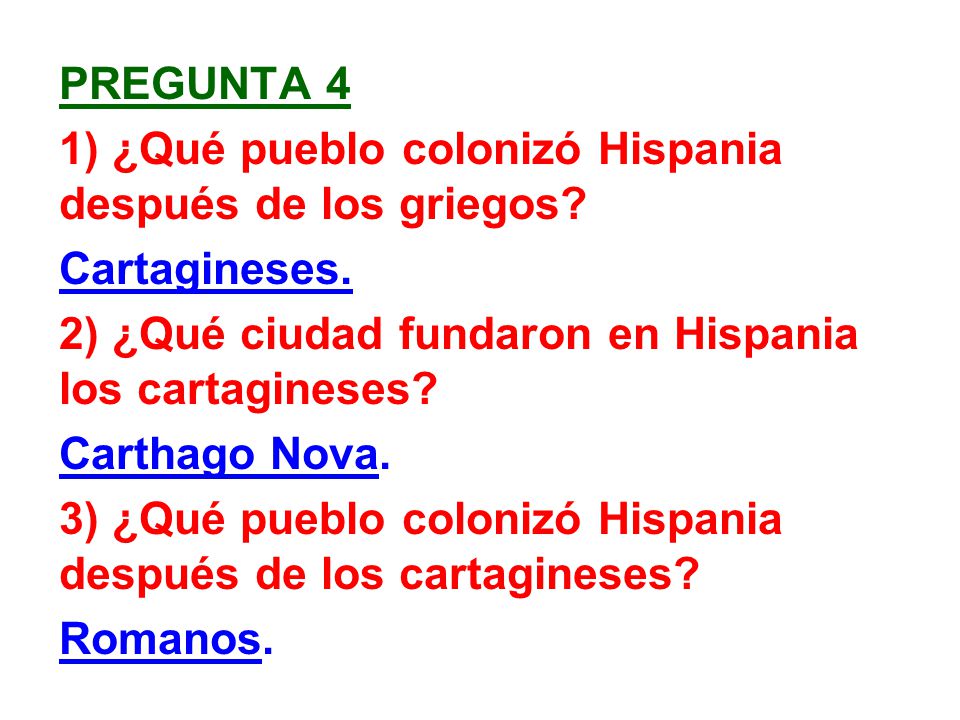pregunta 4 1) ¿Qué pueblo colonizó Hispania después de los griegos Cartagineses. 2) ¿Qué ciudad fundaron en Hispania los cartagineses