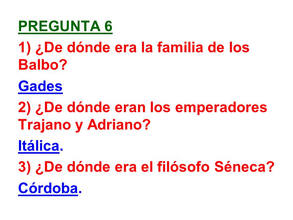 pregunta 6 1) ¿De dónde era la familia de los Balbo Gades. 2) ¿De dónde eran los emperadores Trajano y Adriano