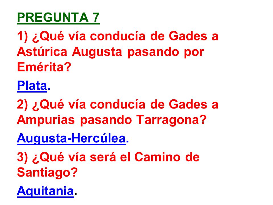 Pregunta 7 1) ¿Qué vía conducía de Gades a Astúrica Augusta pasando por Emérita Plata. 2) ¿Qué vía conducía de Gades a Ampurias pasando Tarragona