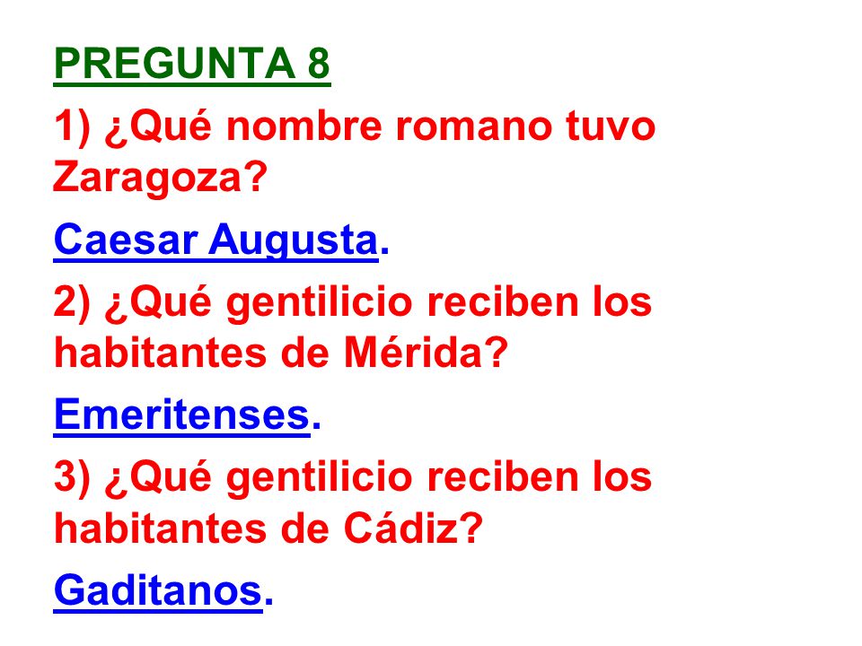 Pregunta 8 1) ¿Qué nombre romano tuvo Zaragoza Caesar Augusta. 2) ¿Qué gentilicio reciben los habitantes de Mérida
