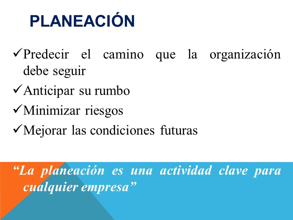 Planeación Predecir el camino que la organización debe seguir