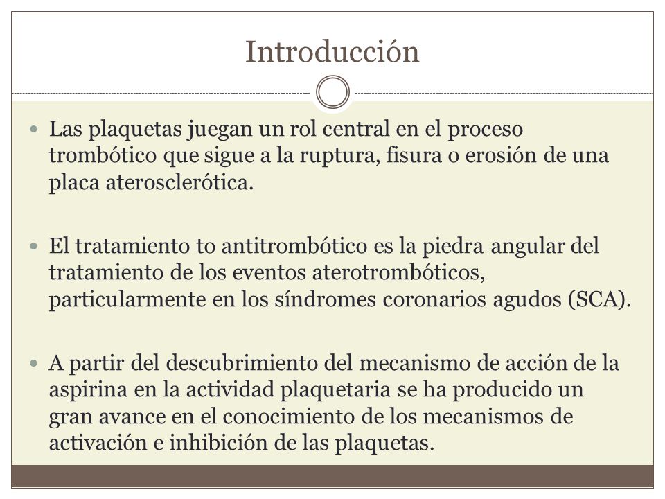 Introducción Las plaquetas juegan un rol central en el proceso trombótico que sigue a la ruptura, fisura o erosión de una placa aterosclerótica.