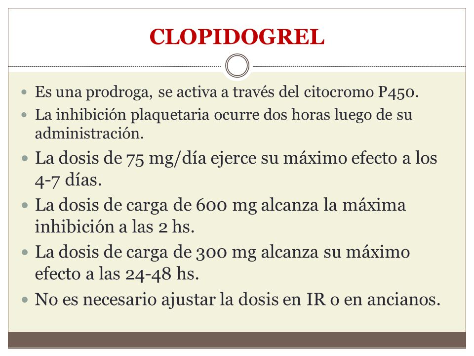 CLOPIDOGREL Es una prodroga, se activa a través del citocromo P450. La inhibición plaquetaria ocurre dos horas luego de su administración.