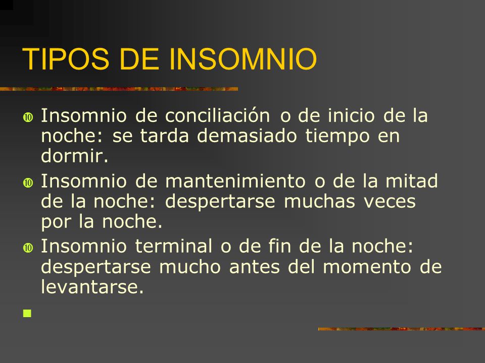 TIPOS DE INSOMNIO Insomnio de conciliación o de inicio de la noche: se tarda demasiado tiempo en dormir.