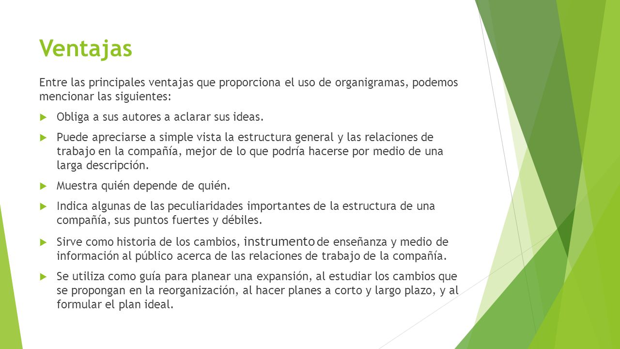 Ventajas Entre las principales ventajas que proporciona el uso de organigramas, podemos mencionar las siguientes: