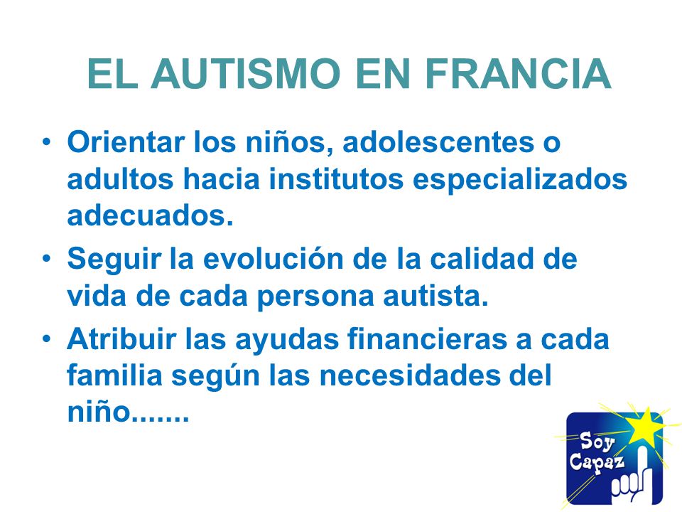 EL AUTISMO EN FRANCIA Orientar los niños, adolescentes o adultos hacia institutos especializados adecuados.