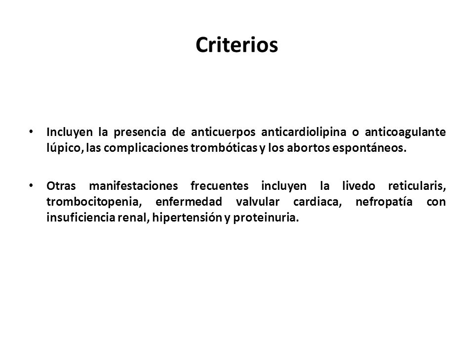 Criterios Incluyen la presencia de anticuerpos anticardiolipina o anticoagulante lúpico, las complicaciones trombóticas y los abortos espontáneos.