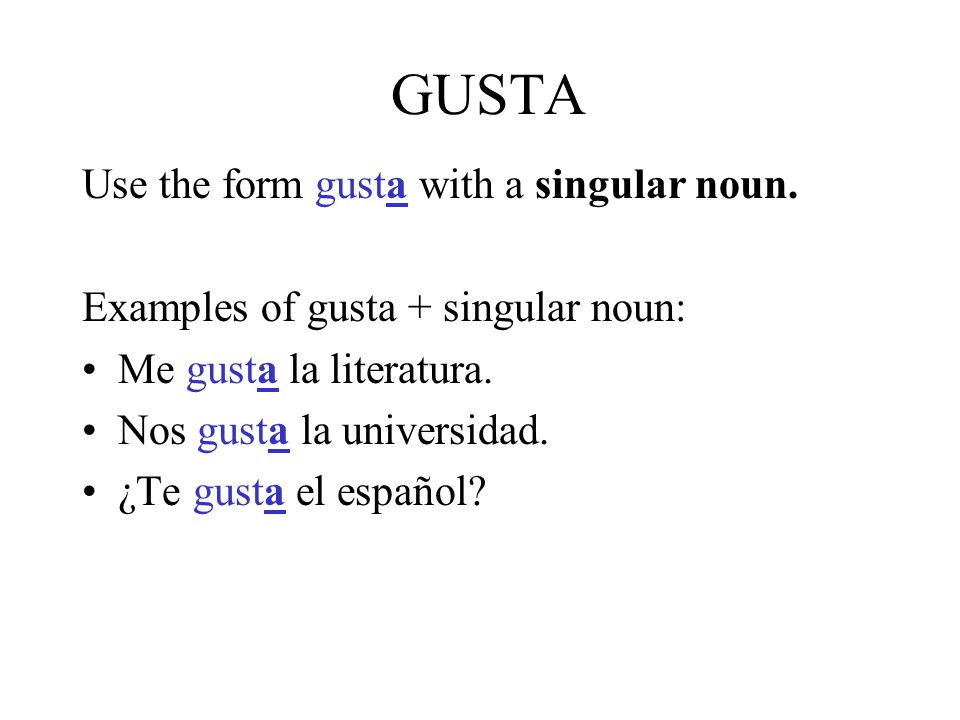 GUSTA Use the form gusta with a singular noun.