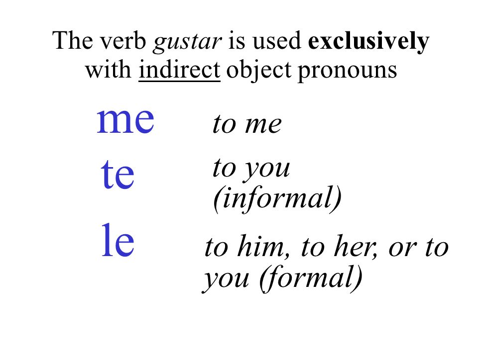 The verb gustar is used exclusively with indirect object pronouns