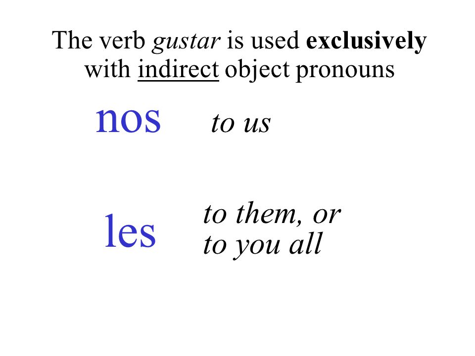 The verb gustar is used exclusively with indirect object pronouns