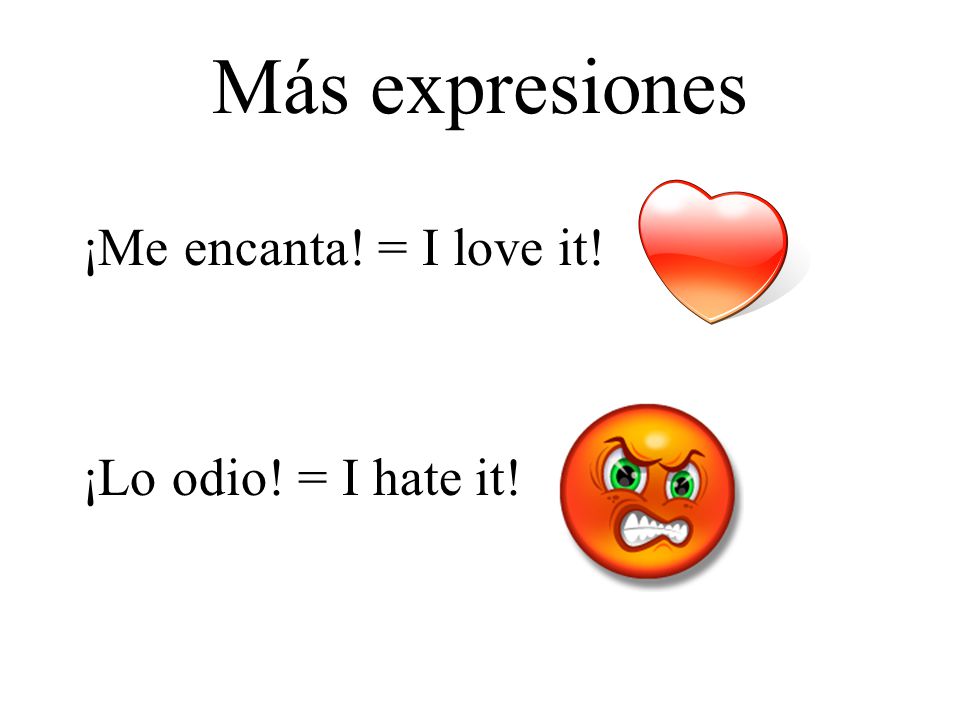 Más expresiones ¡Me encanta! = I love it! ¡Lo odio! = I hate it!