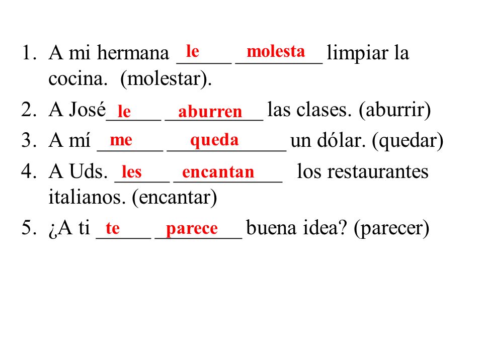 A mi hermana _____ ________ limpiar la cocina. (molestar).