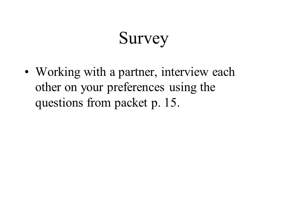 Survey Working with a partner, interview each other on your preferences using the questions from packet p.