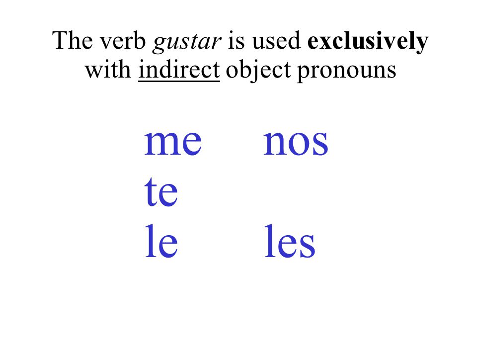 The verb gustar is used exclusively with indirect object pronouns