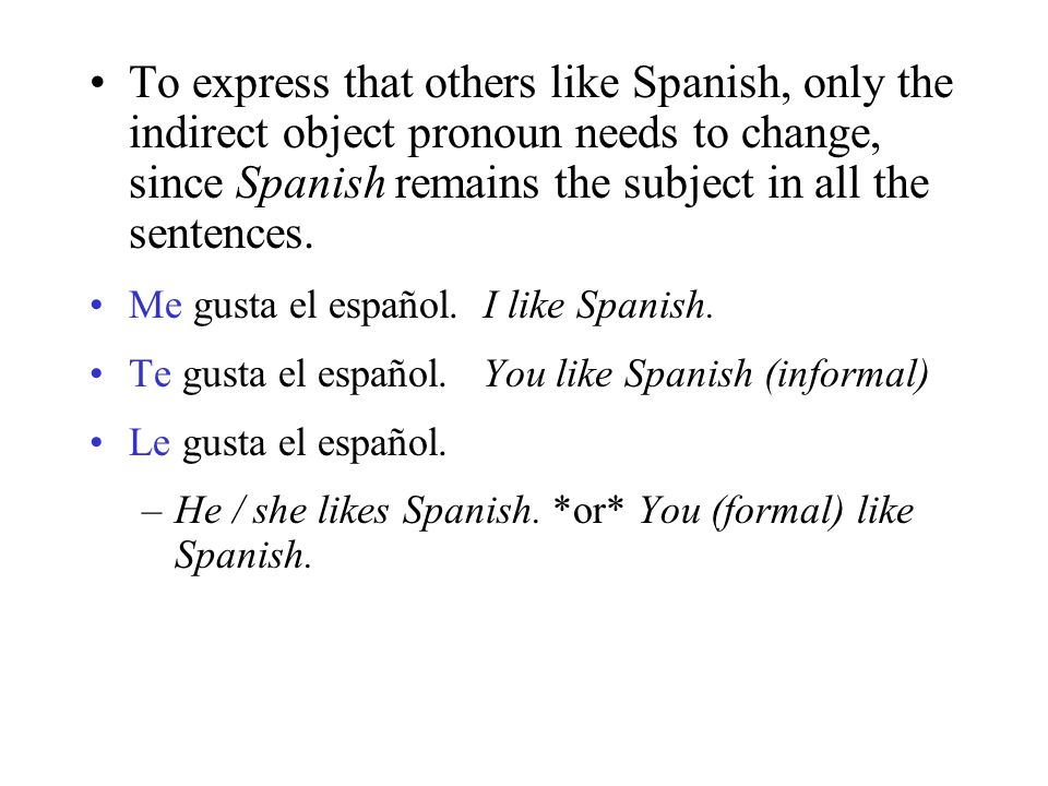 To express that others like Spanish, only the indirect object pronoun needs to change, since Spanish remains the subject in all the sentences.