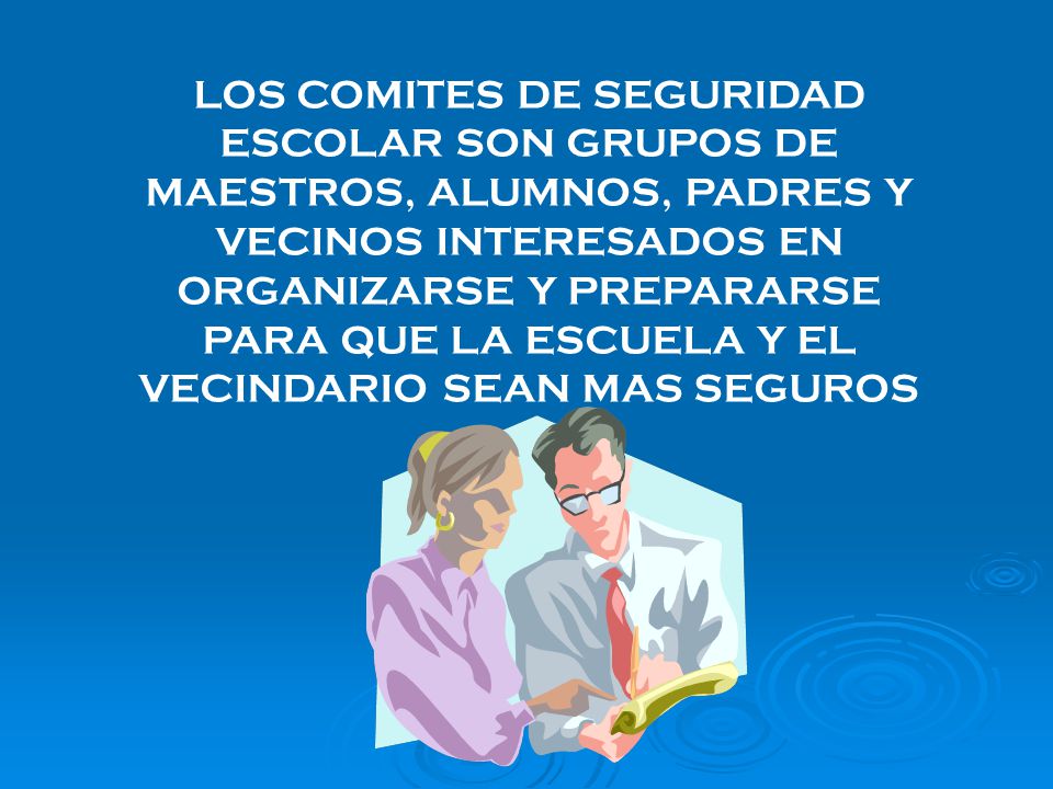 LOS COMITES DE SEGURIDAD ESCOLAR SON GRUPOS DE MAESTROS, ALUMNOS, PADRES Y VECINOS INTERESADOS EN ORGANIZARSE Y PREPARARSE PARA QUE LA ESCUELA Y EL VECINDARIO SEAN MAS SEGUROS