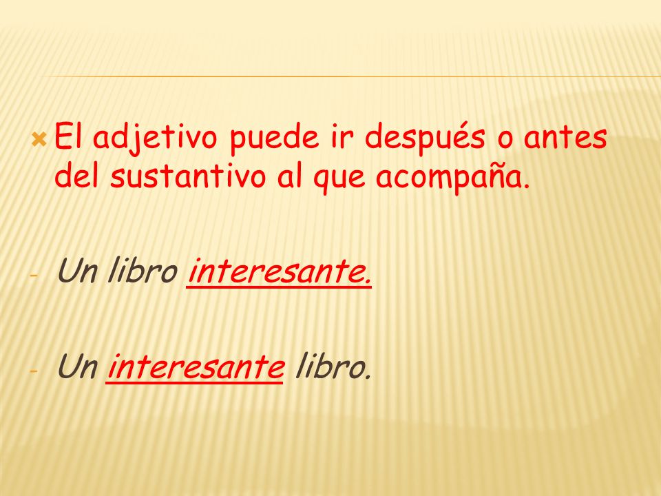 El adjetivo puede ir después o antes del sustantivo al que acompaña.