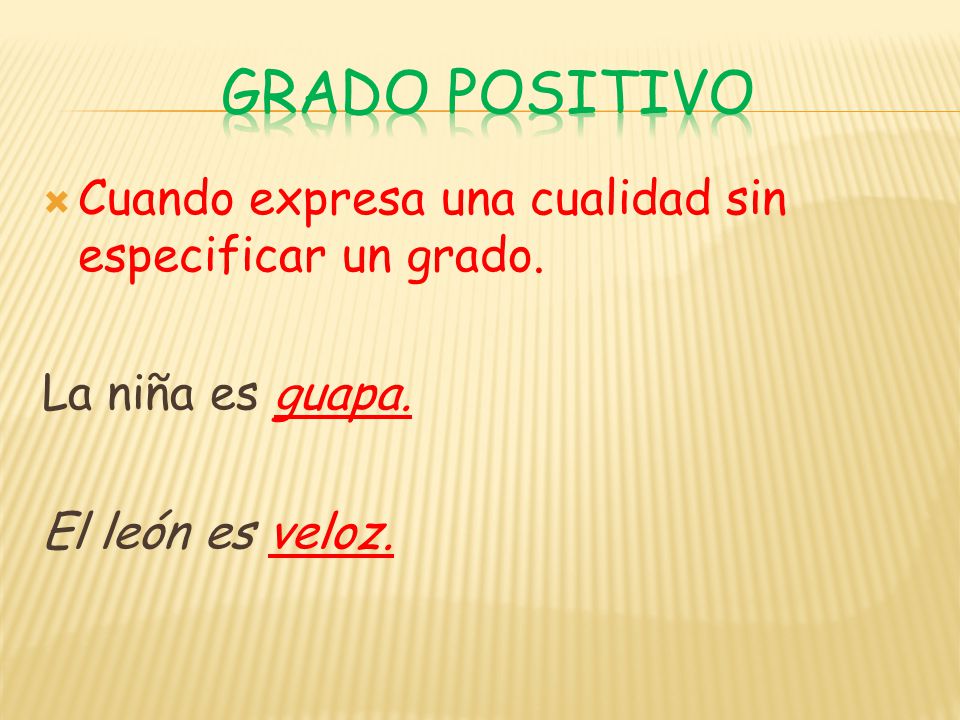 GRADO POSITIVO Cuando expresa una cualidad sin especificar un grado.