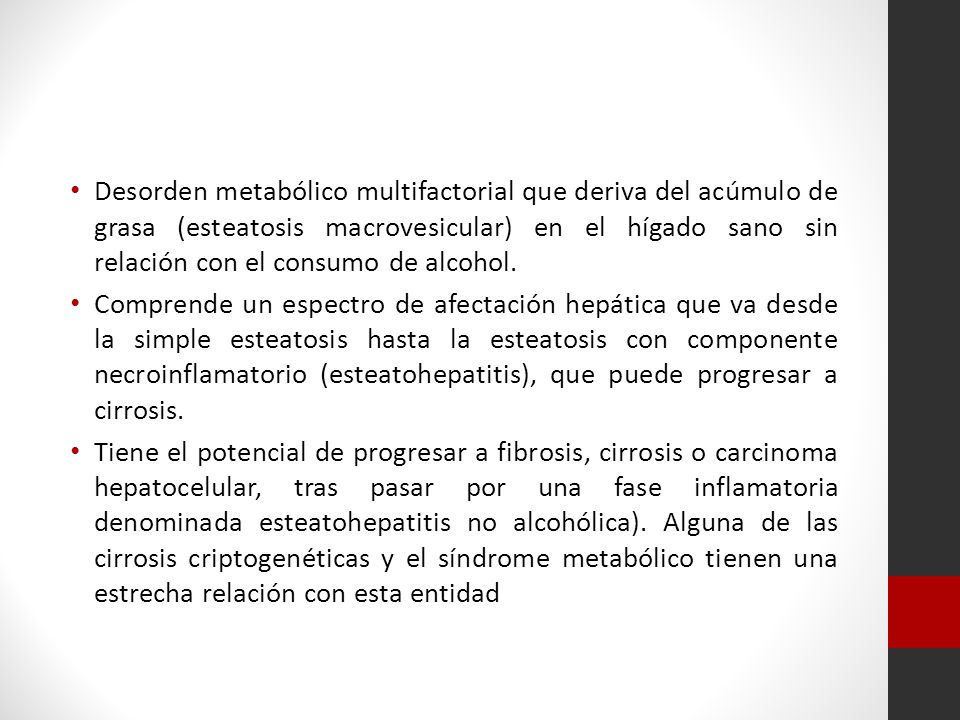 Desorden metabólico multifactorial que deriva del acúmulo de grasa (esteatosis macrovesicular) en el hígado sano sin relación con el consumo de alcohol.