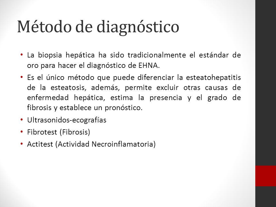 Método de diagnóstico La biopsia hepática ha sido tradicionalmente el estándar de oro para hacer el diagnóstico de EHNA.