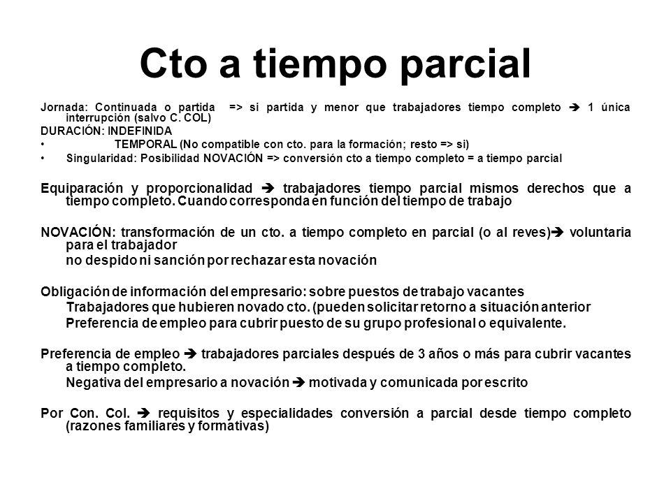 Cto a tiempo parcial Jornada: Continuada o partida => si partida y menor que trabajadores tiempo completo  1 única interrupción (salvo C. COL)