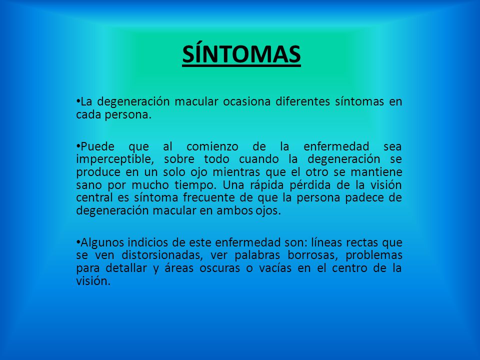 SÍNTOMAS La degeneración macular ocasiona diferentes síntomas en cada persona.
