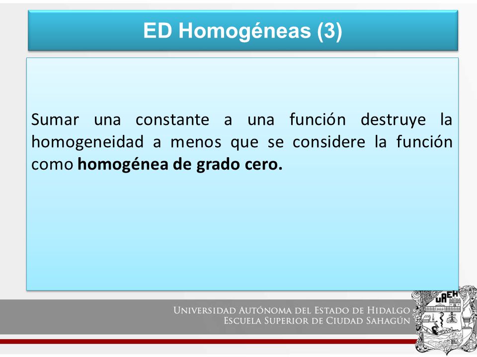 ED Homogéneas (3) Sumar una constante a una función destruye la homogeneidad a menos que se considere la función como homogénea de grado cero.
