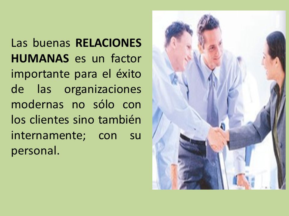 Las buenas RELACIONES HUMANAS es un factor importante para el éxito de las organizaciones modernas no sólo con los clientes sino también internamente; con su personal.