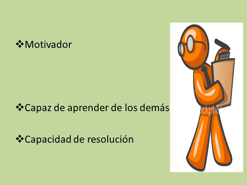 Motivador Capaz de aprender de los demás Capacidad de resolución