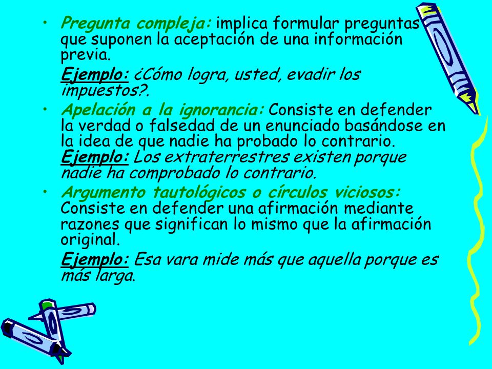 Pregunta compleja: implica formular preguntas que suponen la aceptación de una información previa.