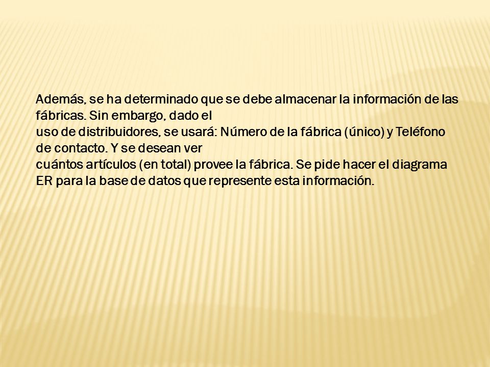 Además, se ha determinado que se debe almacenar la información de las fábricas. Sin embargo, dado el