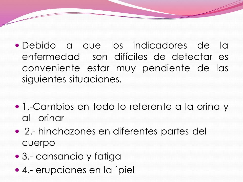 Debido a que los indicadores de la enfermedad son difíciles de detectar es conveniente estar muy pendiente de las siguientes situaciones.