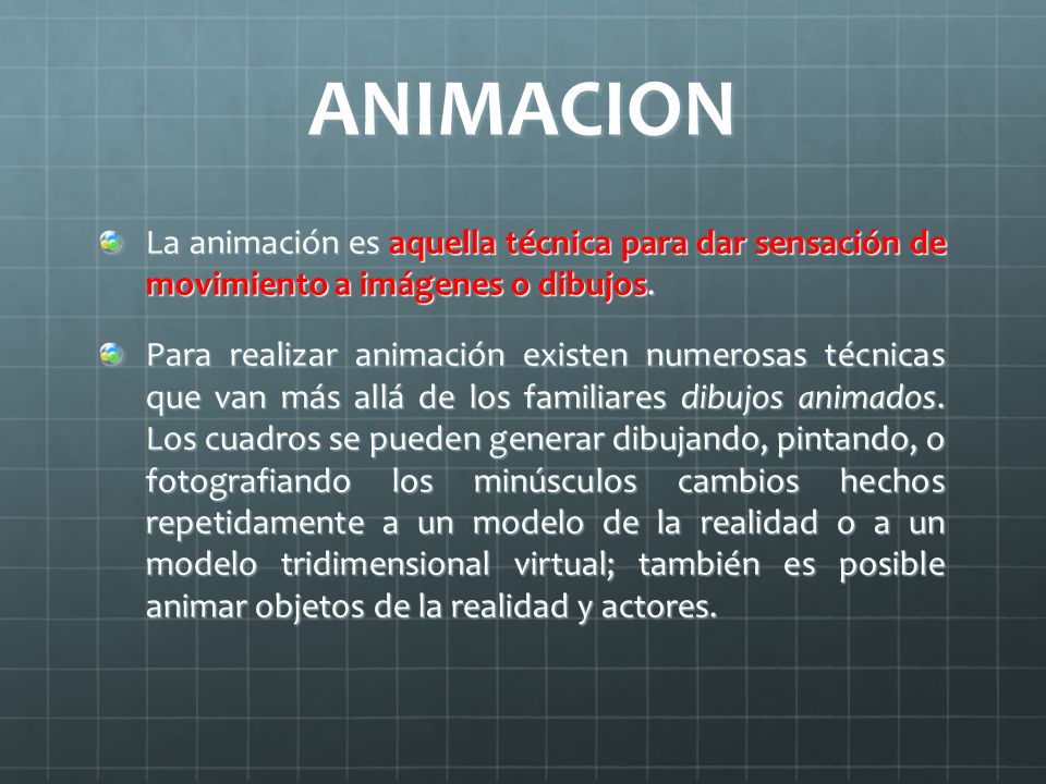 ANIMACION La animación es aquella técnica para dar sensación de movimiento a imágenes o dibujos.