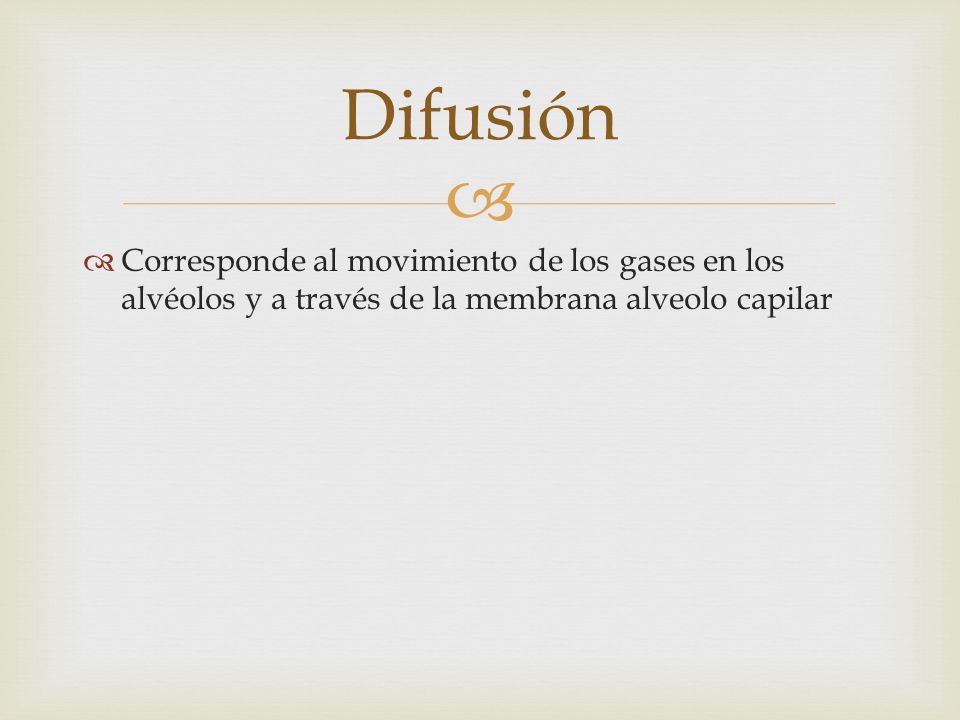Difusión Corresponde al movimiento de los gases en los alvéolos y a través de la membrana alveolo capilar.