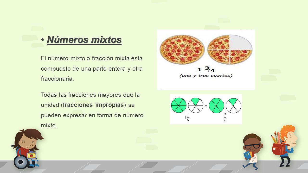 Números mixtos El número mixto o fracción mixta está compuesto de una parte entera y otra fraccionaria.