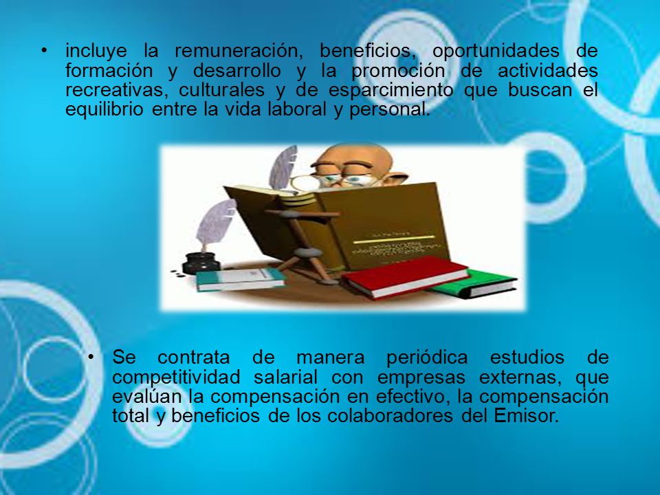 incluye la remuneración, beneficios, oportunidades de formación y desarrollo y la promoción de actividades recreativas, culturales y de esparcimiento que buscan el equilibrio entre la vida laboral y personal.