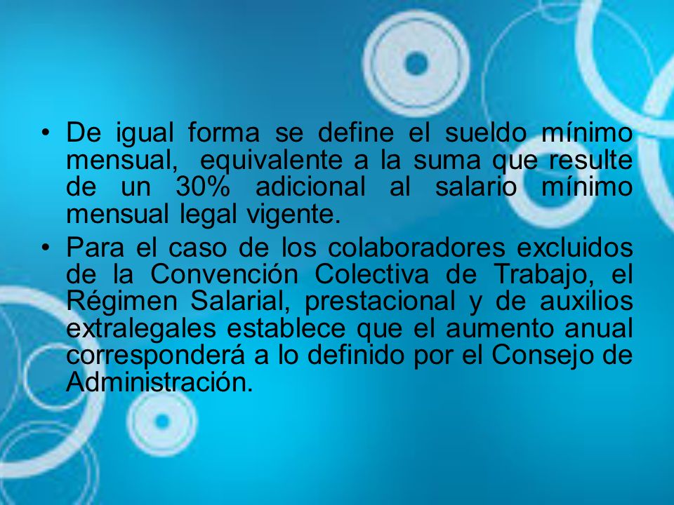 De igual forma se define el sueldo mínimo mensual, equivalente a la suma que resulte de un 30% adicional al salario mínimo mensual legal vigente.