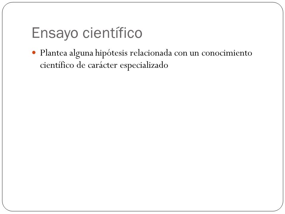 Ensayo científico Plantea alguna hipótesis relacionada con un conocimiento científico de carácter especializado.