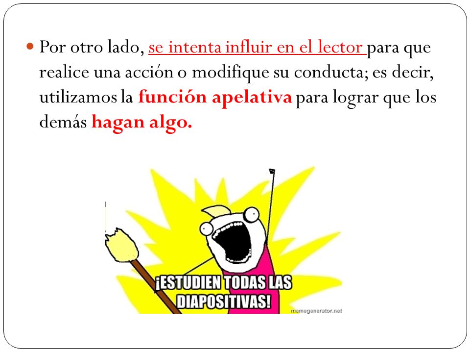 Por otro lado, se intenta influir en el lector para que realice una acción o modifique su conducta; es decir, utilizamos la función apelativa para lograr que los demás hagan algo.
