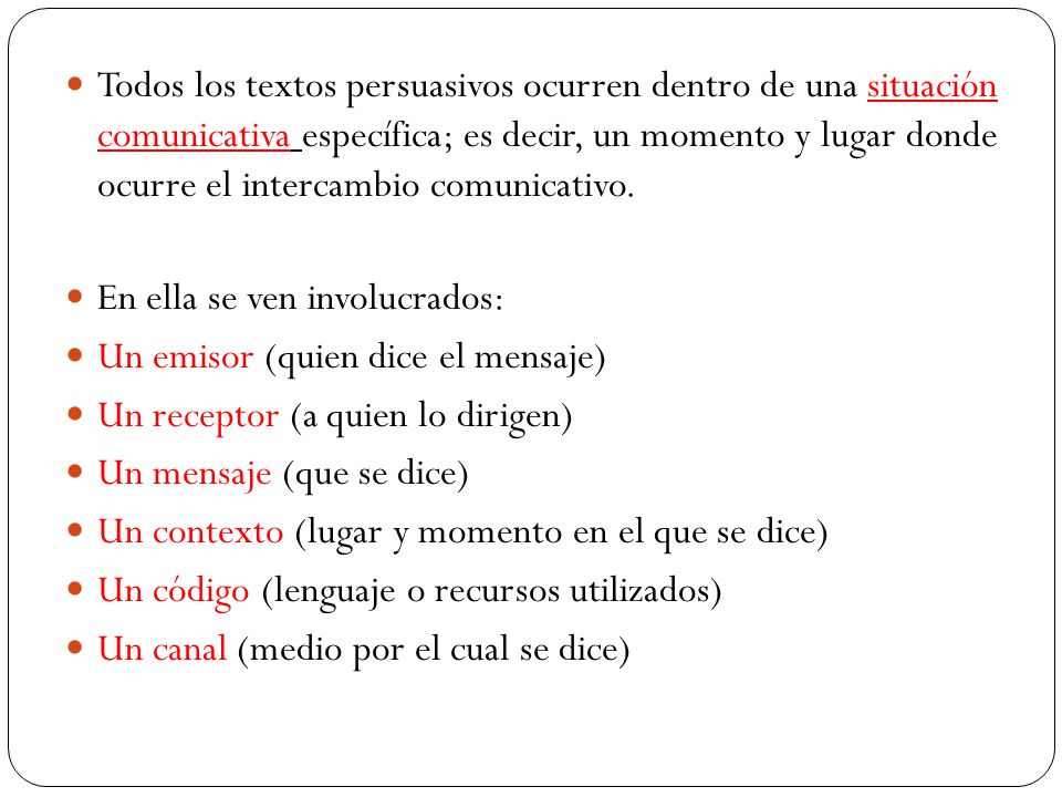 Todos los textos persuasivos ocurren dentro de una situación comunicativa específica; es decir, un momento y lugar donde ocurre el intercambio comunicativo.
