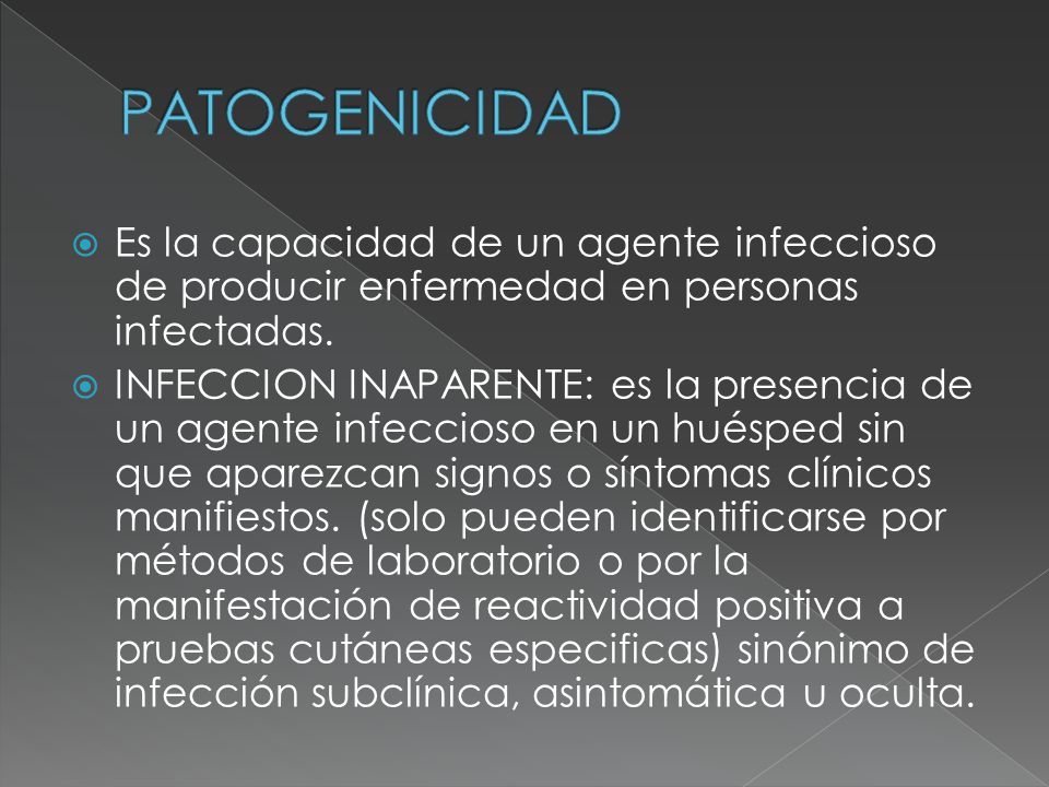 PATOGENICIDAD Es la capacidad de un agente infeccioso de producir enfermedad en personas infectadas.